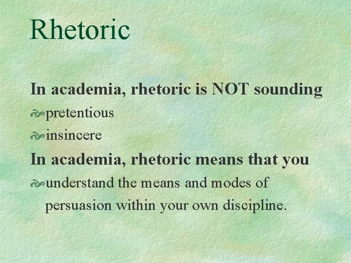 Rhetoric In academia, rhetoric is NOT sounding pretentious insincere In academia, rhetoric means that