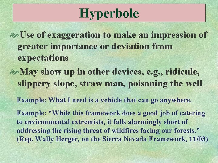 Hyperbole Use of exaggeration to make an impression of greater importance or deviation from