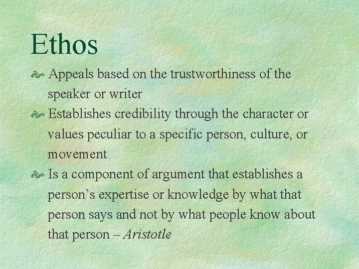 Ethos Appeals based on the trustworthiness of the speaker or writer Establishes credibility through