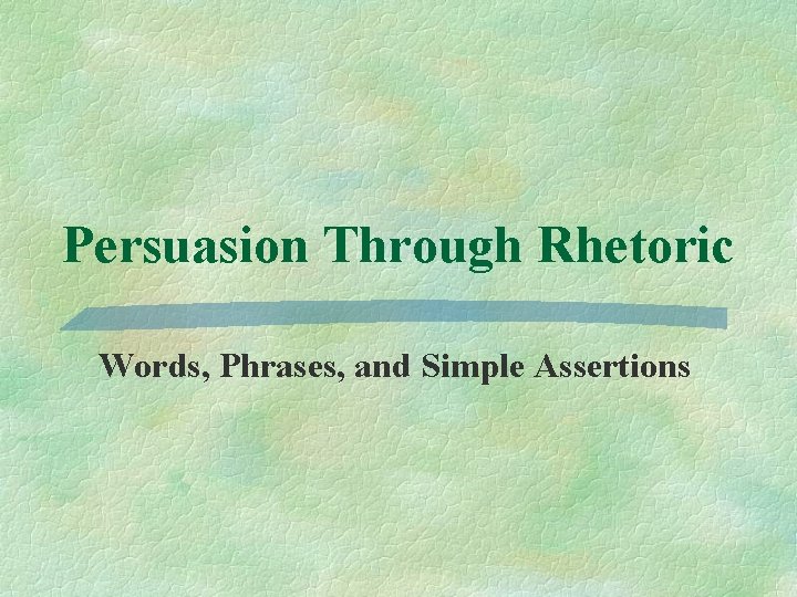 Persuasion Through Rhetoric Words, Phrases, and Simple Assertions 