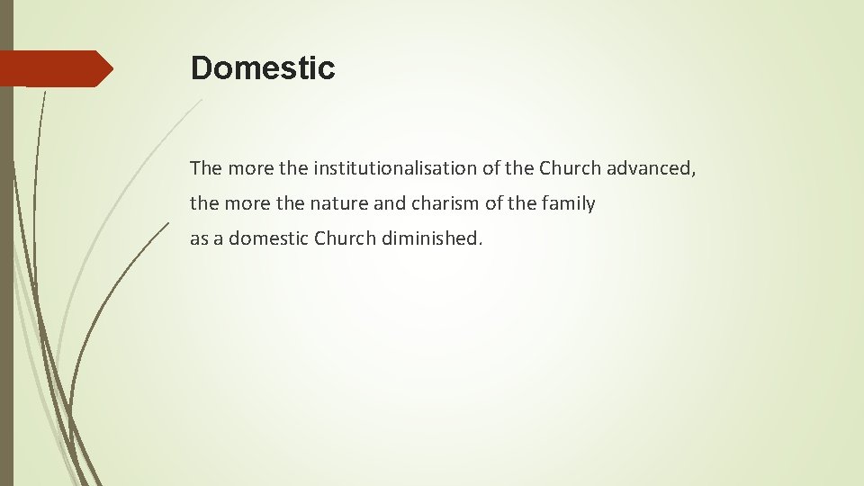 Domestic The more the institutionalisation of the Church advanced, the more the nature and