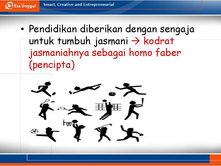  • Pendidikan diberikan dengan sengaja untuk tumbuh jasmani kodrat jasmaniahnya sebagai homo faber