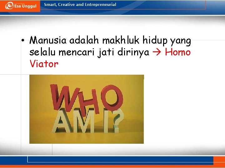  • Manusia adalah makhluk hidup yang selalu mencari jati dirinya Homo Viator 