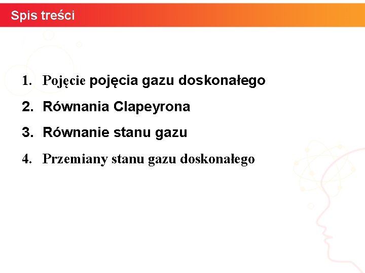 Spis treści 1. Pojęcie pojęcia gazu doskonałego 2. Równania Clapeyrona 3. Równanie stanu gazu