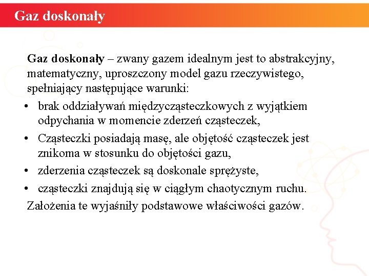 Gaz doskonały – zwany gazem idealnym jest to abstrakcyjny, matematyczny, uproszczony model gazu rzeczywistego,