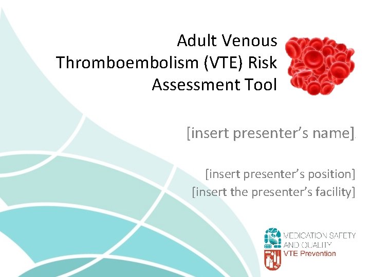 Adult Venous Thromboembolism (VTE) Risk Assessment Tool [insert presenter’s name] + [insert presenter’s position]