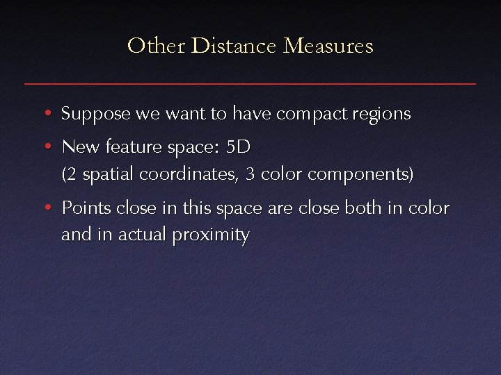 Other Distance Measures • Suppose we want to have compact regions • New feature