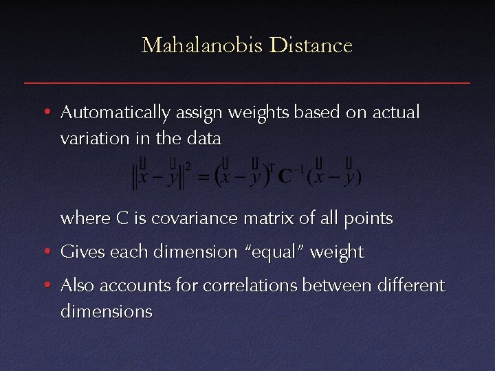 Mahalanobis Distance • Automatically assign weights based on actual variation in the data where