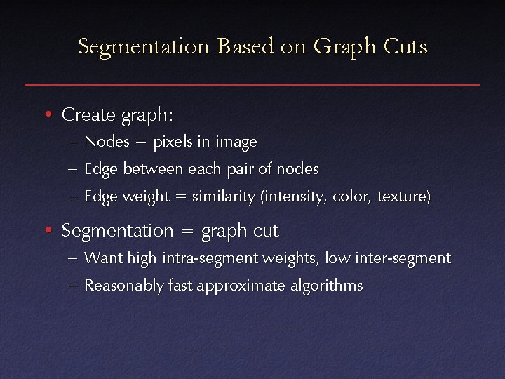 Segmentation Based on Graph Cuts • Create graph: – Nodes = pixels in image