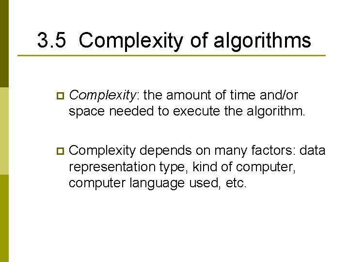 3. 5 Complexity of algorithms p Complexity: the amount of time and/or space needed 3. 5 Complexity of algorithms p Complexity: the amount of time and/or space needed