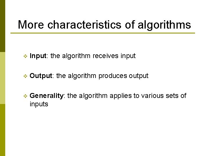 More characteristics of algorithms v Input: the algorithm receives input v Output: the algorithm More characteristics of algorithms v Input: the algorithm receives input v Output: the algorithm