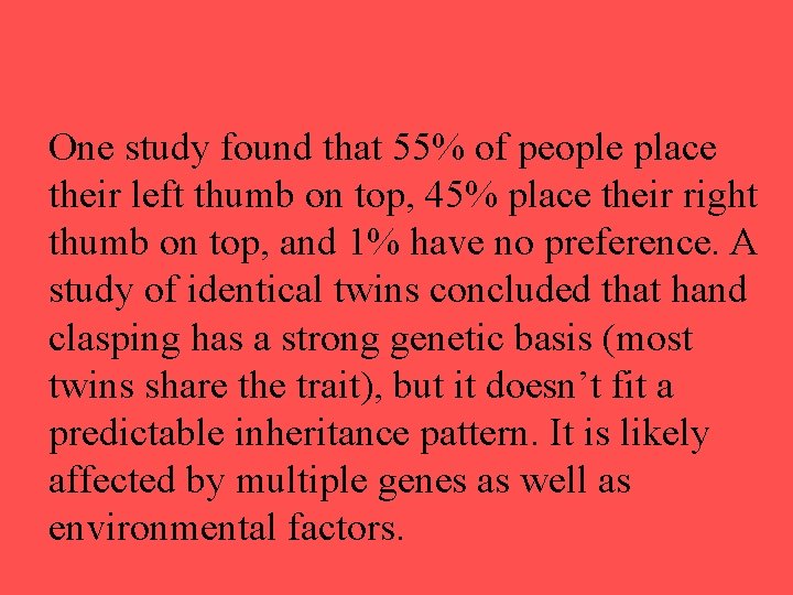 One study found that 55% of people place their left thumb on top, 45%