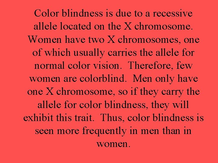 Color blindness is due to a recessive allele located on the X chromosome. Women