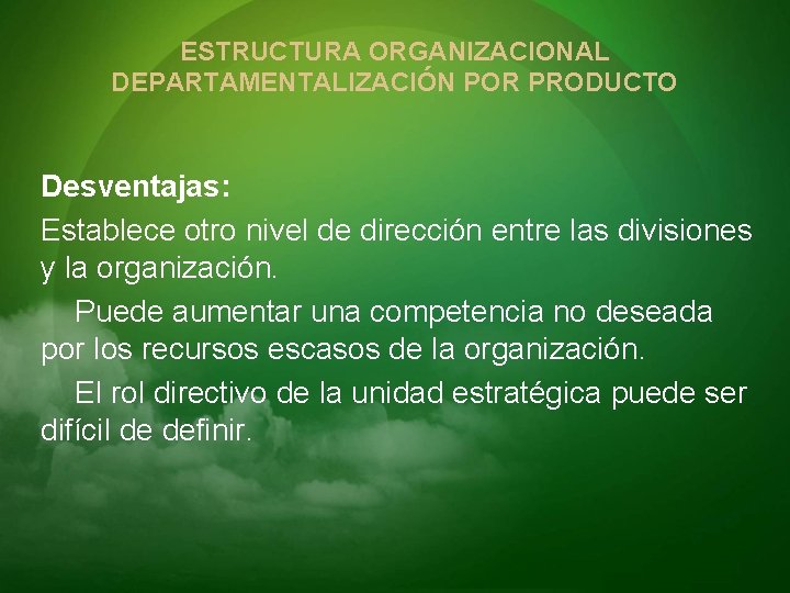 ESTRUCTURA ORGANIZACIONAL DEPARTAMENTALIZACIÓN POR PRODUCTO Desventajas: Establece otro nivel de dirección entre las divisiones