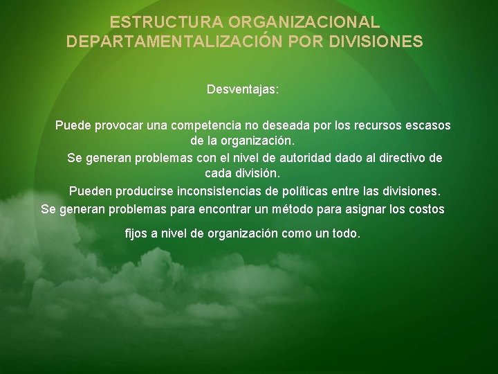 ESTRUCTURA ORGANIZACIONAL DEPARTAMENTALIZACIÓN POR DIVISIONES Desventajas: Puede provocar una competencia no deseada por los