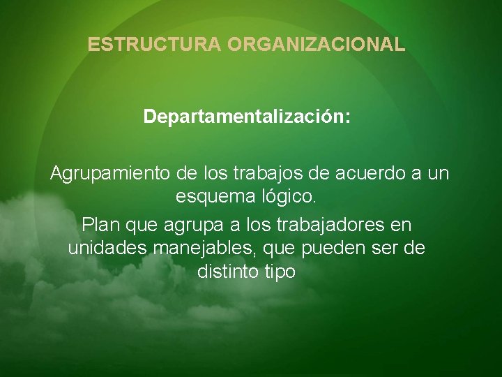 ESTRUCTURA ORGANIZACIONAL Departamentalización: Agrupamiento de los trabajos de acuerdo a un esquema lógico. Plan