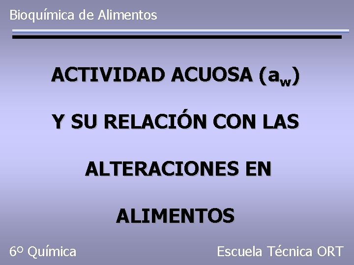 Bioquímica de Alimentos ACTIVIDAD ACUOSA (aw) Y SU RELACIÓN CON LAS ALTERACIONES EN ALIMENTOS