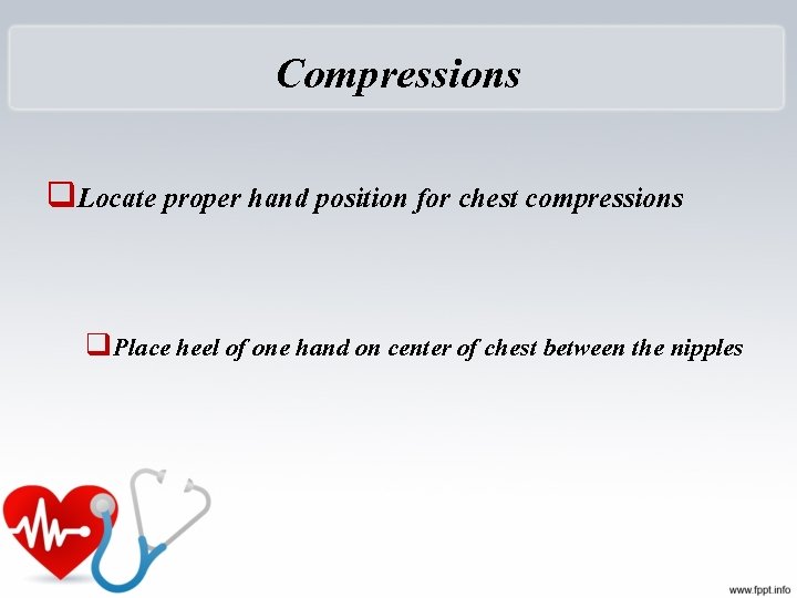 Compressions q. Locate proper hand position for chest compressions q. Place heel of one