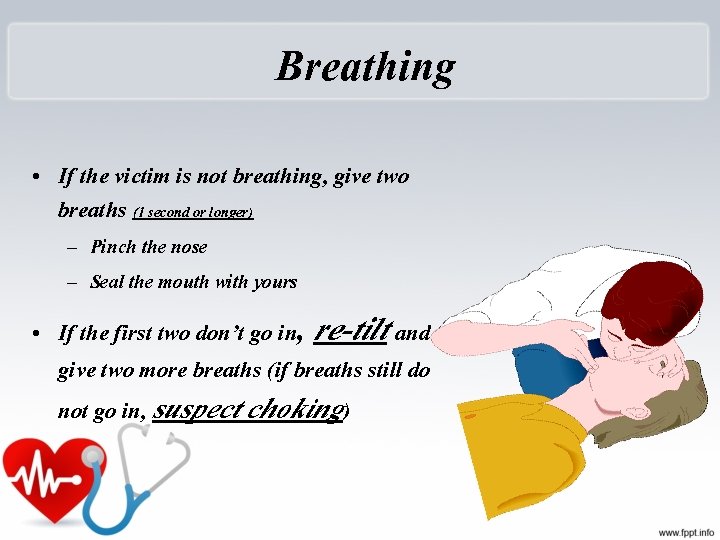 Breathing • If the victim is not breathing, give two breaths (1 second or