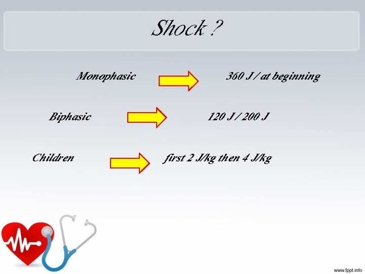 Shock ? Monophasic Biphasic Children 360 J / at beginning 120 J / 200