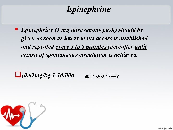 Epinephrine § Epinephrine (1 mg intravenous push) should be given as soon as intravenous