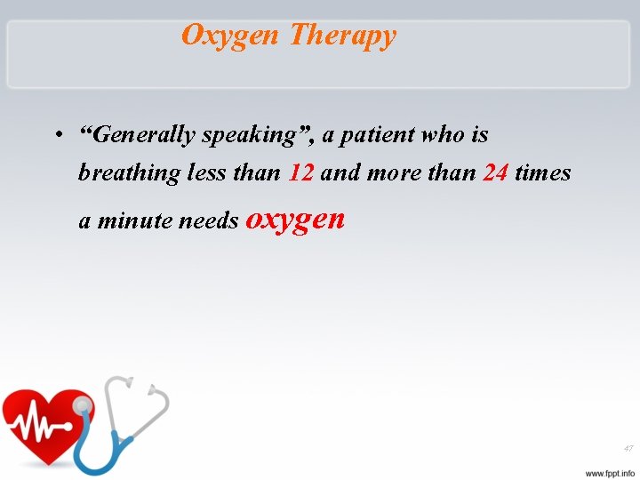 Oxygen Therapy • “Generally speaking”, a patient who is breathing less than 12 and