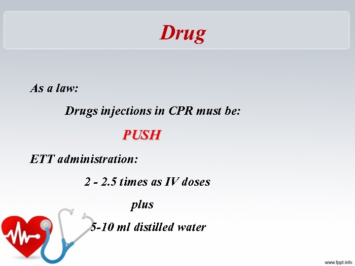 Drug As a law: Drugs injections in CPR must be: PUSH ETT administration: 2