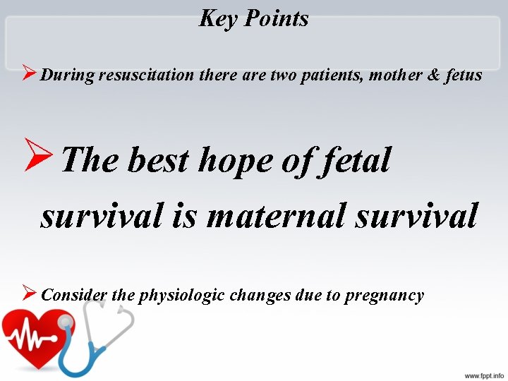 Key Points Ø During resuscitation there are two patients, mother & fetus ØThe best