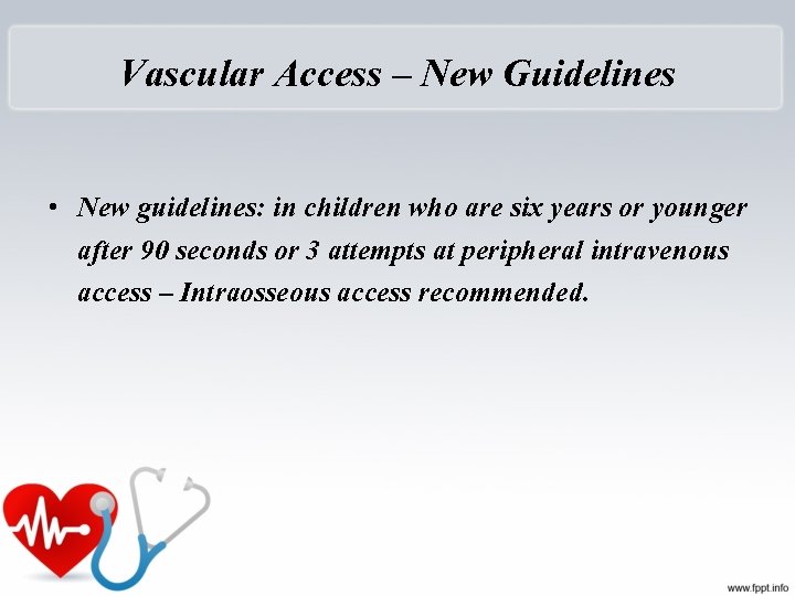 Vascular Access – New Guidelines • New guidelines: in children who are six years