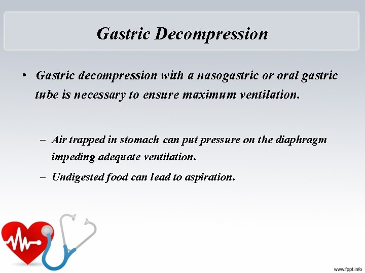Gastric Decompression • Gastric decompression with a nasogastric or oral gastric tube is necessary