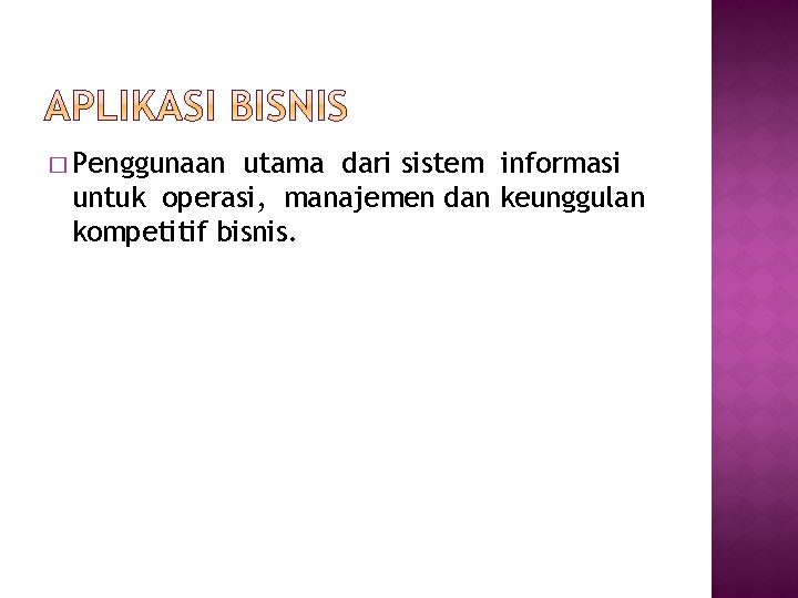 � Penggunaan utama dari sistem informasi untuk operasi, manajemen dan keunggulan kompetitif bisnis. 