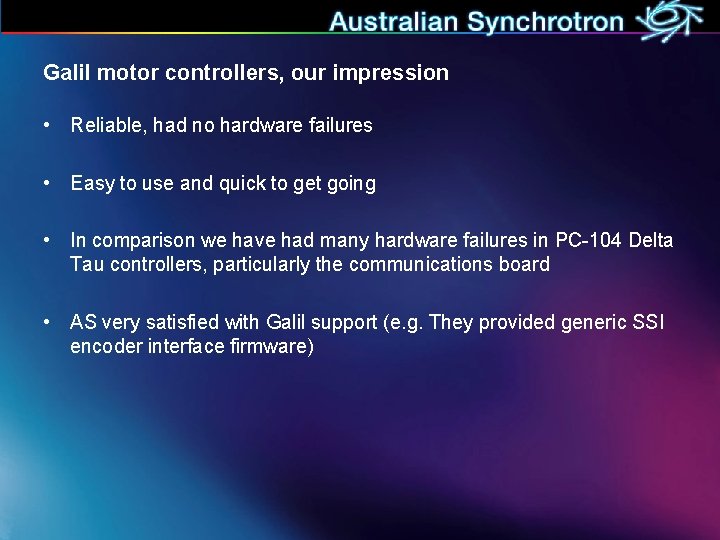 Galil motor controllers, our impression • Reliable, had no hardware failures • Easy to