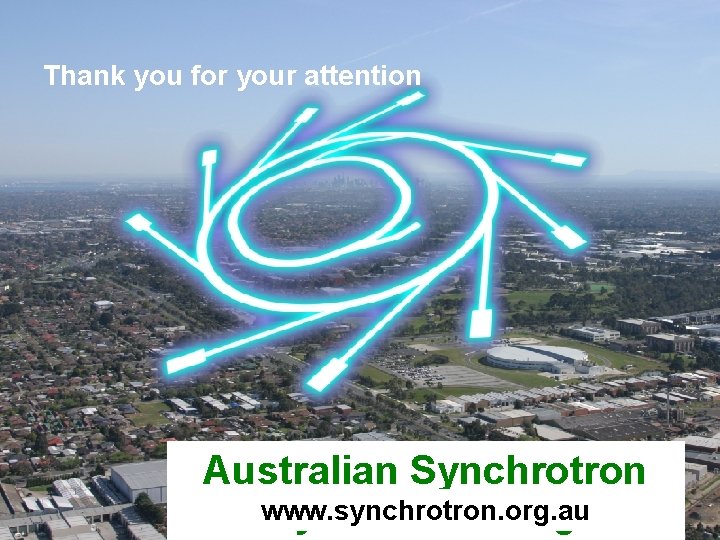 Thank you for your attention Australian Synchrotron www. synchrotron. org. au www. synchrotron. vic.