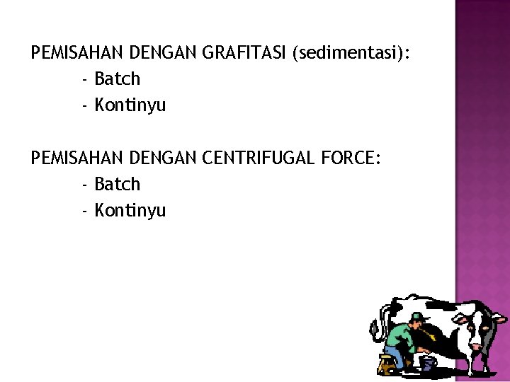 PEMISAHAN DENGAN GRAFITASI (sedimentasi): - Batch - Kontinyu PEMISAHAN DENGAN CENTRIFUGAL FORCE: - Batch