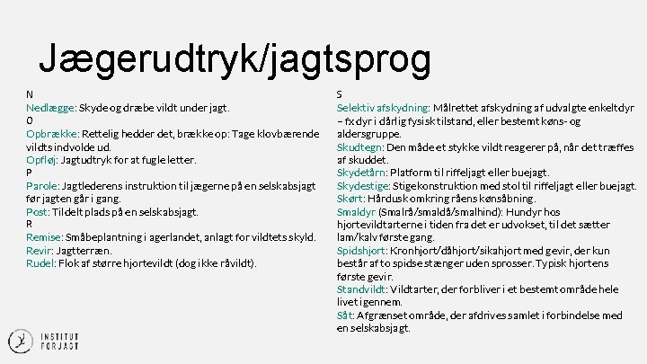 Jægerudtryk/jagtsprog N Nedlægge: Skyde og dræbe vildt under jagt. O Opbrække: Rettelig hedder det, Jægerudtryk/jagtsprog N Nedlægge: Skyde og dræbe vildt under jagt. O Opbrække: Rettelig hedder det,
