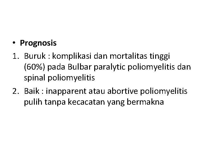  • Prognosis 1. Buruk : komplikasi dan mortalitas tinggi (60%) pada Bulbar paralytic