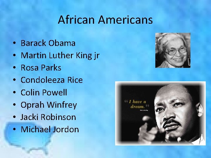 African Americans • • Barack Obama Martin Luther King jr Rosa Parks Condoleeza Rice