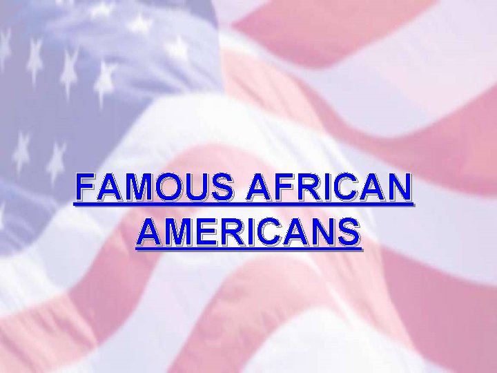 FAMOUS AFRICAN AMERICANS 