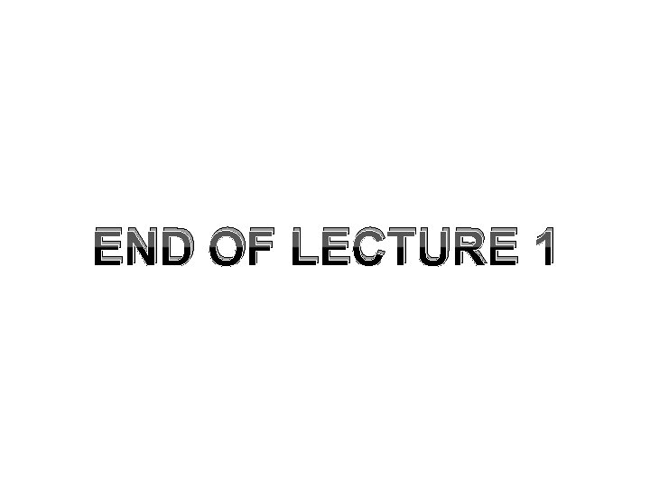 END OF LECTURE 1 