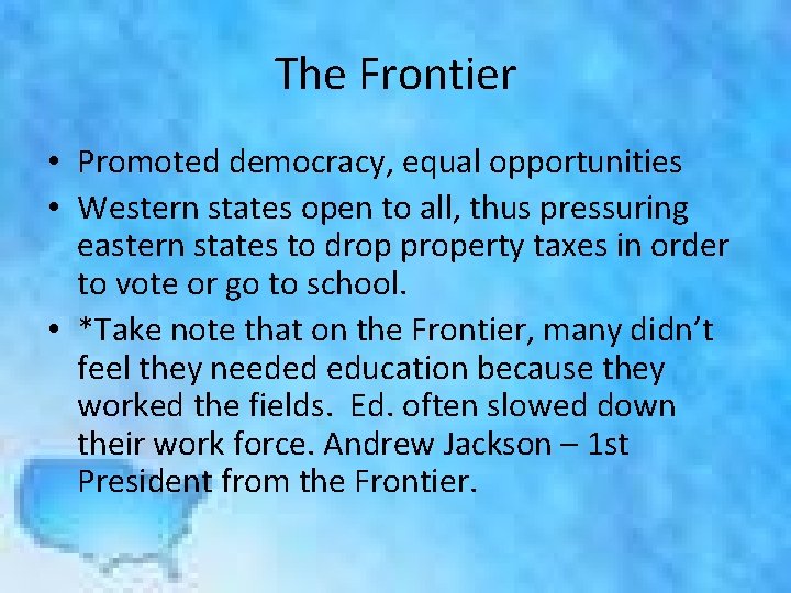 The Frontier • Promoted democracy, equal opportunities • Western states open to all, thus