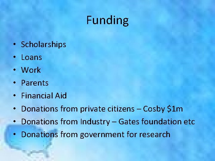 Funding • • Scholarships Loans Work Parents Financial Aid Donations from private citizens –