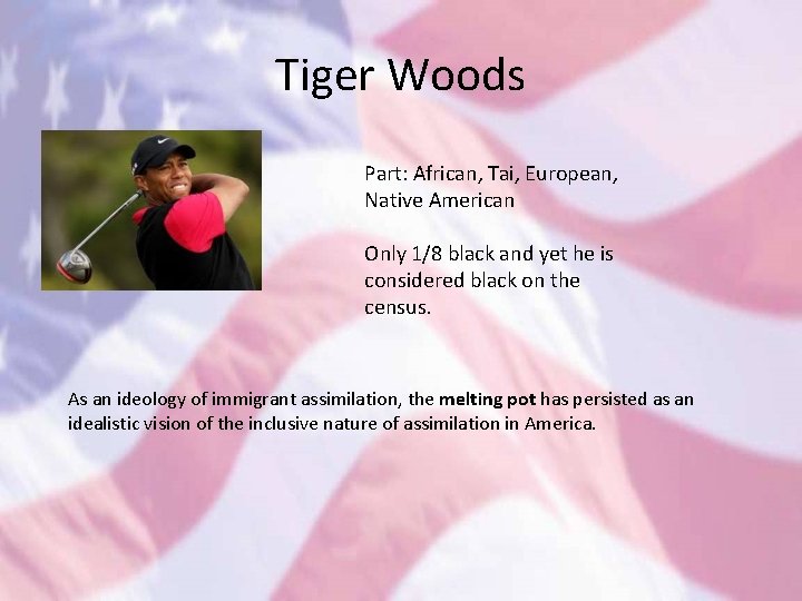 Tiger Woods Part: African, Tai, European, Native American Only 1/8 black and yet he