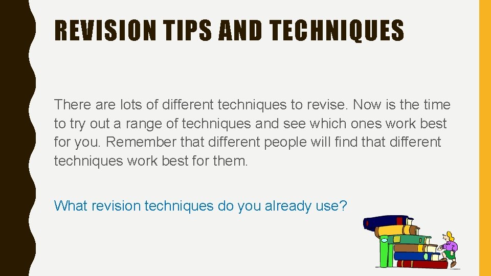 REVISION TIPS AND TECHNIQUES There are lots of different techniques to revise. Now is