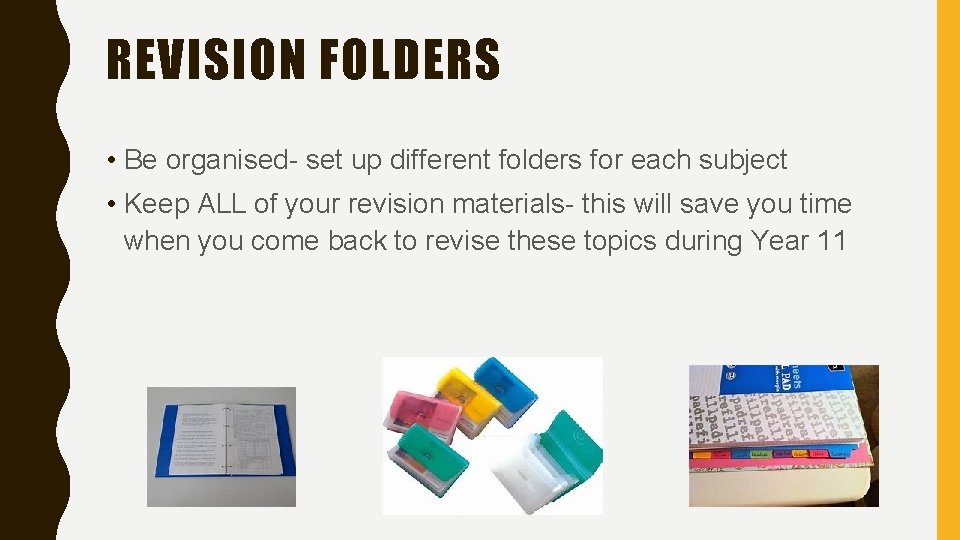 REVISION FOLDERS • Be organised- set up different folders for each subject • Keep