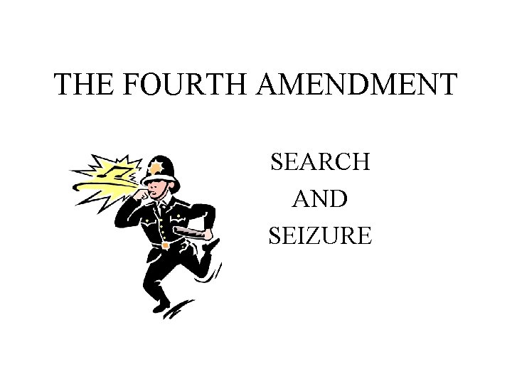 THE FOURTH AMENDMENT SEARCH AND SEIZURE 