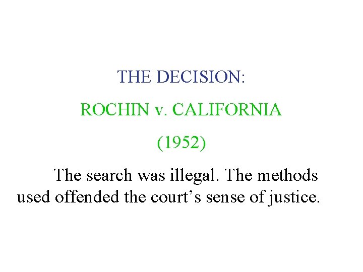 THE DECISION: ROCHIN v. CALIFORNIA (1952) The search was illegal. The methods used offended
