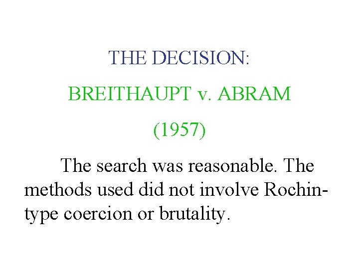 THE DECISION: BREITHAUPT v. ABRAM (1957) The search was reasonable. The methods used did