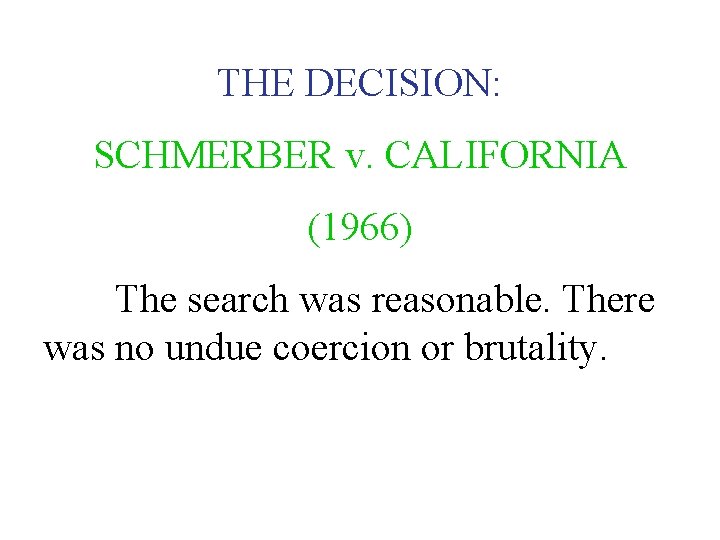 THE DECISION: SCHMERBER v. CALIFORNIA (1966) The search was reasonable. There was no undue