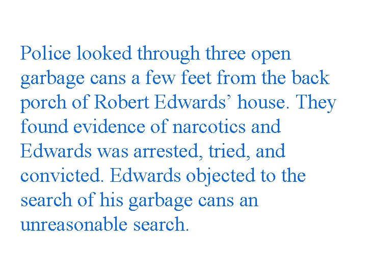 Police looked through three open garbage cans a few feet from the back porch