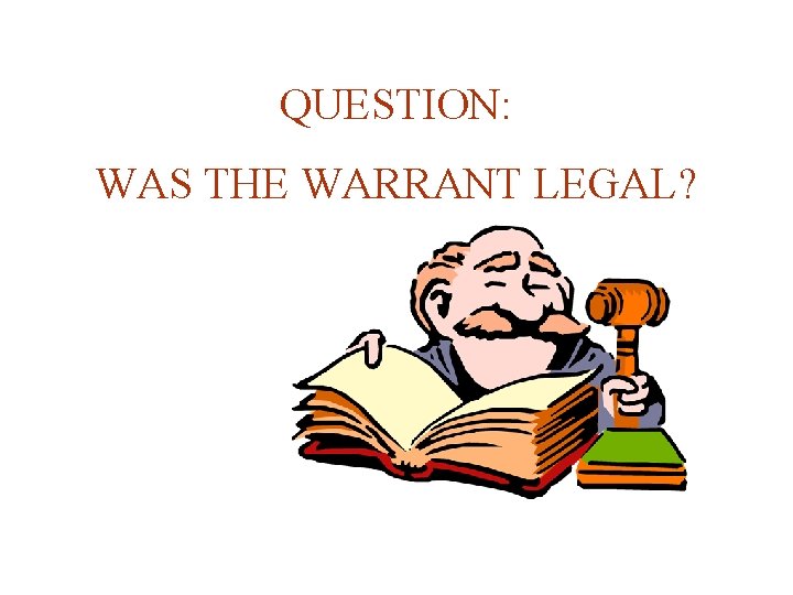 QUESTION: WAS THE WARRANT LEGAL? 
